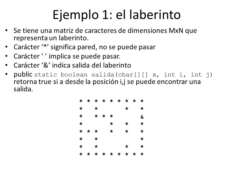 Ejemplo 1: el laberinto Se tiene una matriz de caracteres de dimensiones MxN que representa un laberinto.