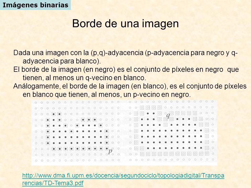 Imágenes binarias Borde de una imagen. Dada una imagen con la (p,q)-adyacencia (p-adyacencia para negro y q-adyacencia para blanco).
