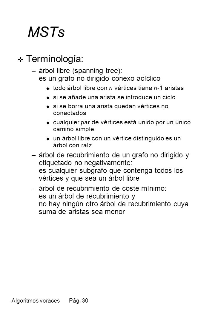 MSTs Terminología: árbol libre (spanning tree): es un grafo no dirigido conexo acíclico. todo árbol libre con n vértices tiene n-1 aristas.