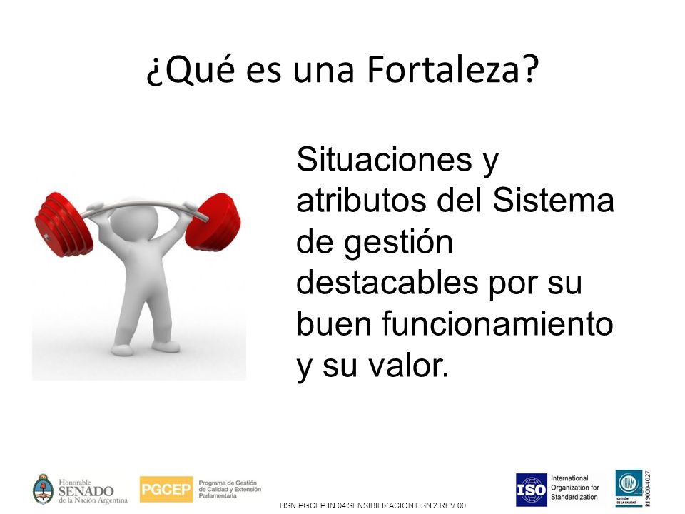 ¿Qué es una Fortaleza Situaciones y atributos del Sistema de gestión destacables por su buen funcionamiento y su valor.