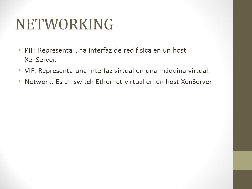 NETWORKING PIF: Representa una interfaz de red física en un host XenServer. VIF: Representa una interfaz virtual en una máquina virtual.