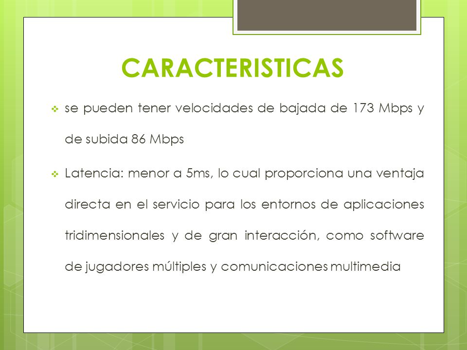 CARACTERISTICAS se pueden tener velocidades de bajada de 173 Mbps y de subida 86 Mbps.