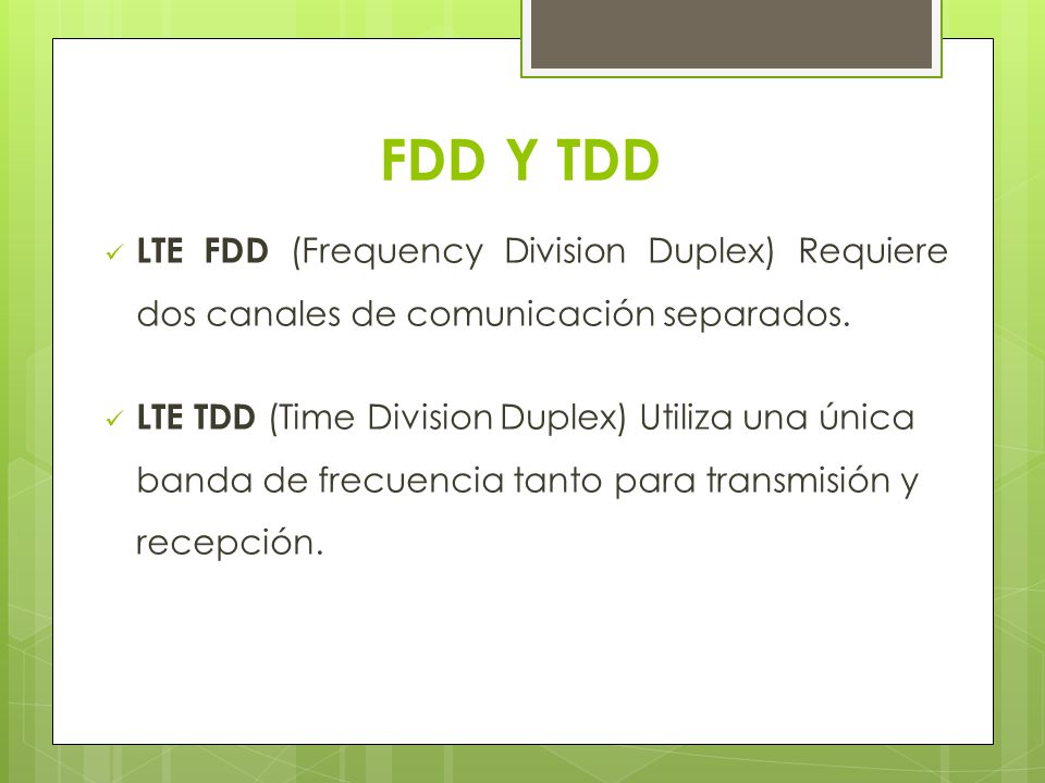 FDD Y TDD LTE FDD (Frequency Division Duplex) Requiere dos canales de comunicación separados.