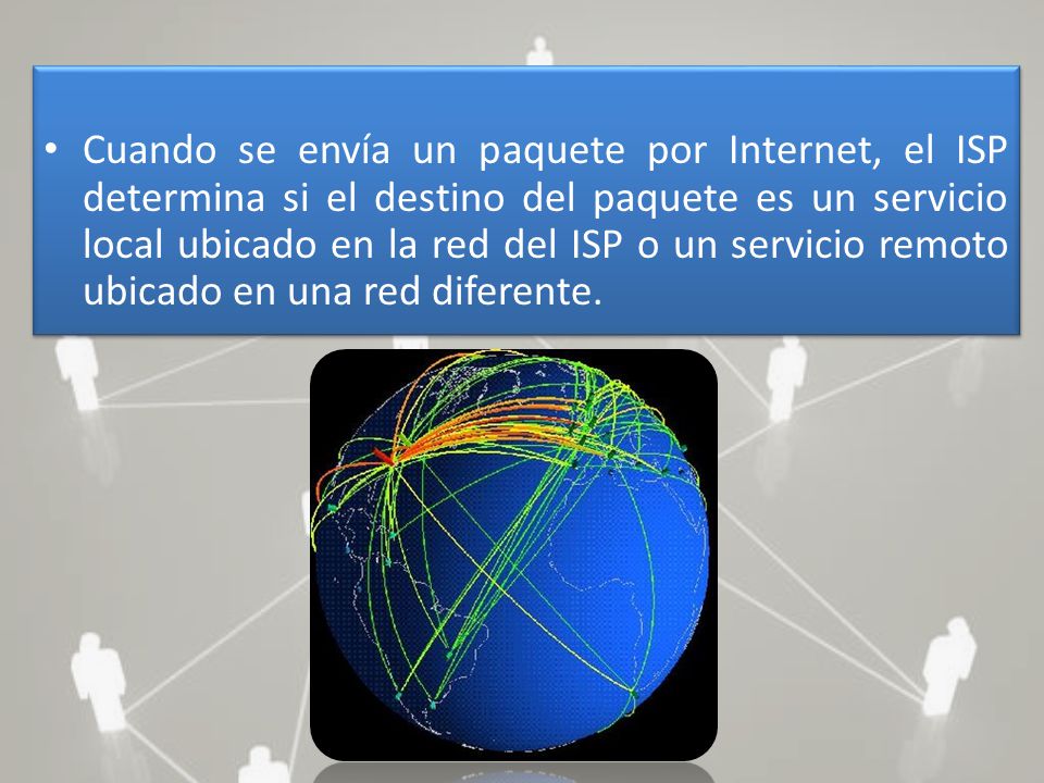 Cuando se envía un paquete por Internet, el ISP determina si el destino del paquete es un servicio local ubicado en la red del ISP o un servicio remoto ubicado en una red diferente.