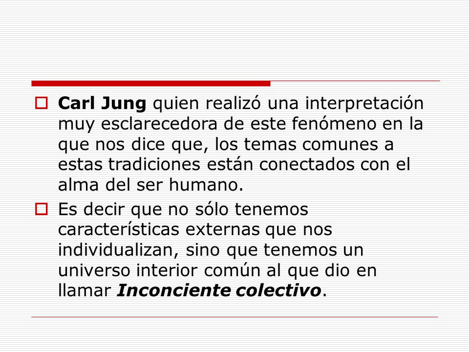 Carl Jung quien realizó una interpretación muy esclarecedora de este fenómeno en la que nos dice que, los temas comunes a estas tradiciones están conectados con el alma del ser humano.