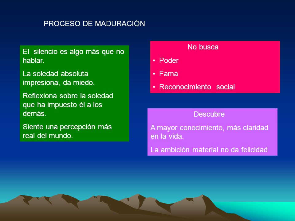 PROCESO DE MADURACIÓN No busca. Poder. Fama. Reconocimiento social. El silencio es algo más que no hablar.