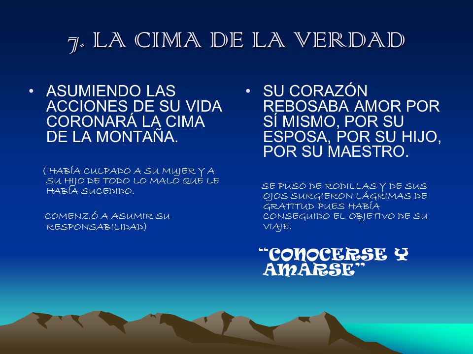 7. LA CIMA DE LA VERDAD ASUMIENDO LAS ACCIONES DE SU VIDA CORONARÁ LA CIMA DE LA MONTAÑA.