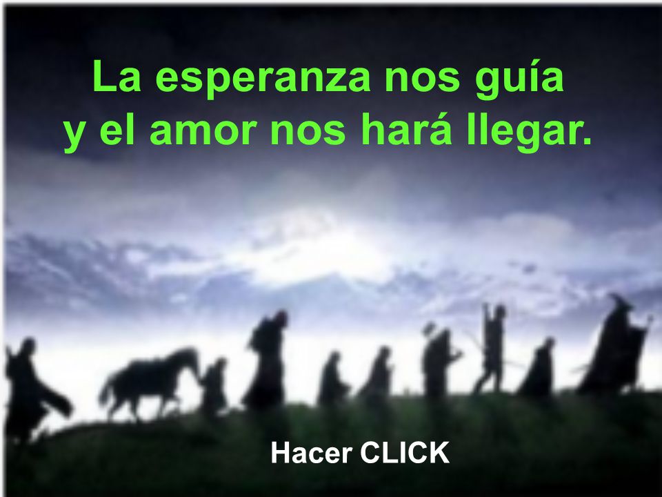 La esperanza nos guía y el amor nos hará llegar.
