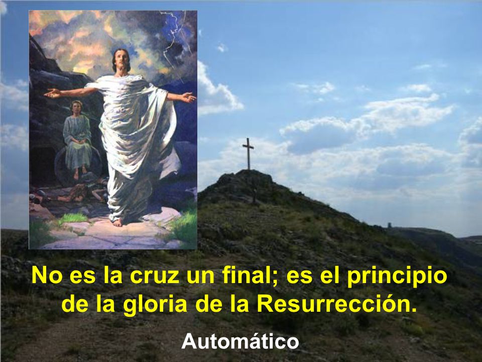 No es la cruz un final; es el principio de la gloria de la Resurrección.