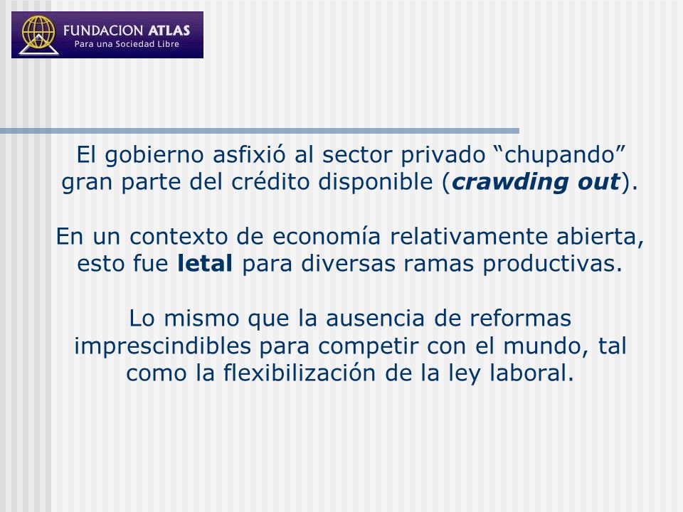 El gobierno asfixió al sector privado chupando gran parte del crédito disponible (crawding out).