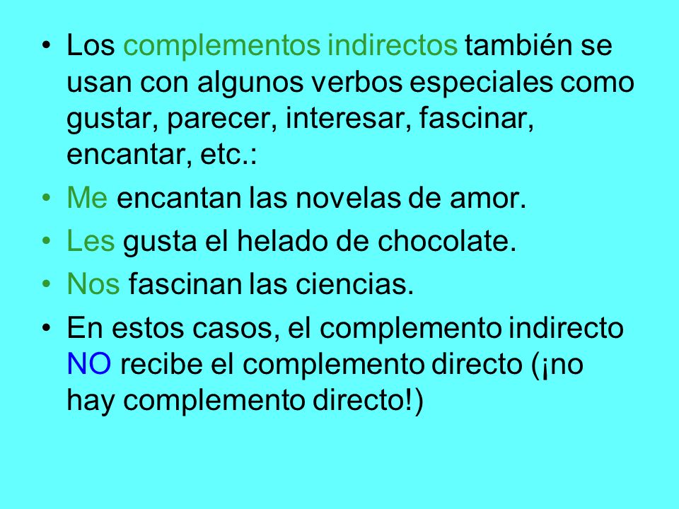 Los complementos indirectos también se usan con algunos verbos especiales como gustar, parecer, interesar, fascinar, encantar, etc.: