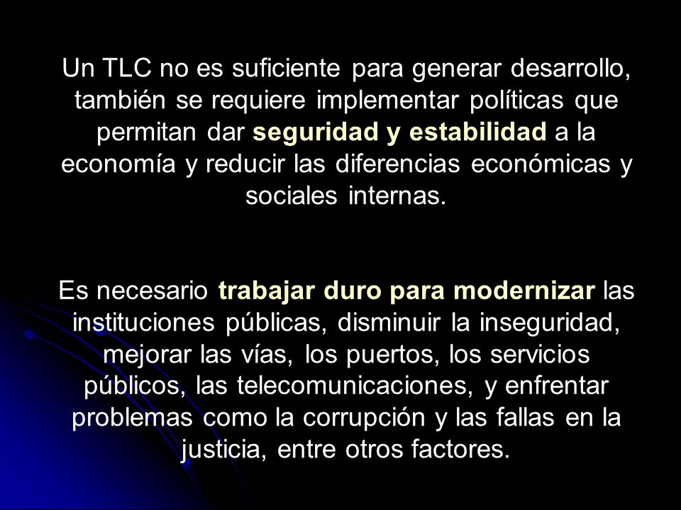 Un TLC no es suficiente para generar desarrollo, también se requiere implementar políticas que permitan dar seguridad y estabilidad a la economía y reducir las diferencias económicas y sociales internas.