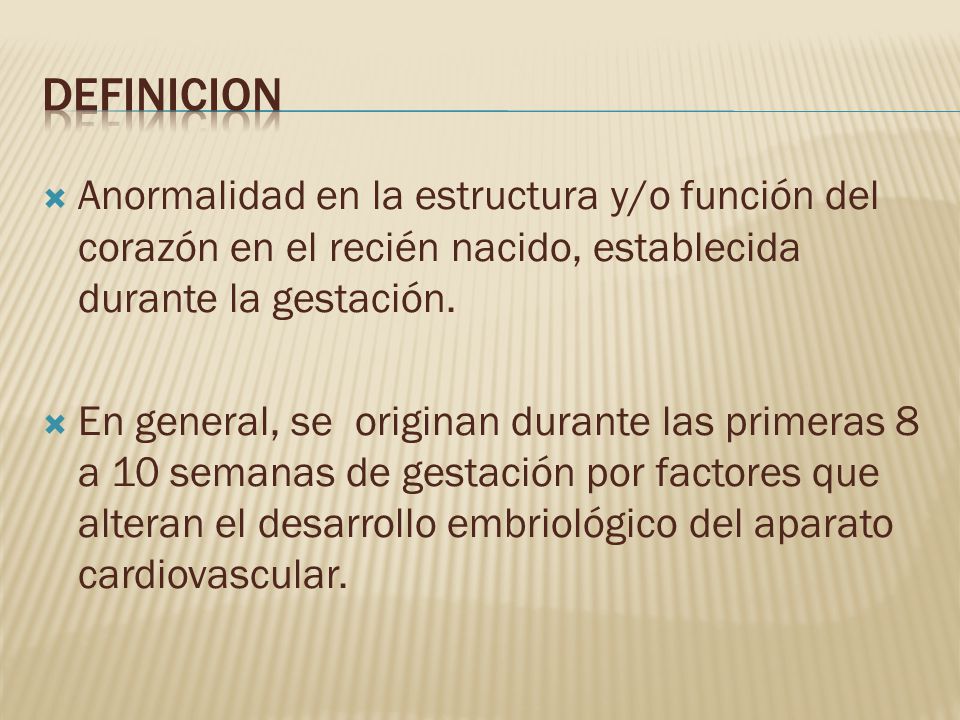 DEFINICION Anormalidad en la estructura y/o función del corazón en el recién nacido, establecida durante la gestación.
