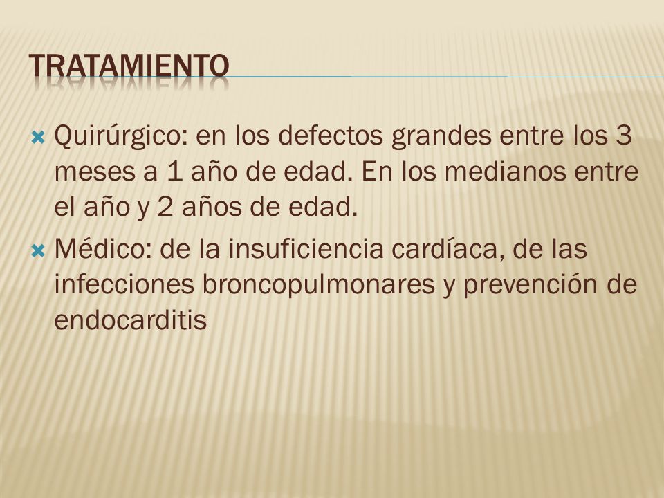 TRATAMIENTO Quirúrgico: en los defectos grandes entre los 3 meses a 1 año de edad. En los medianos entre el año y 2 años de edad.