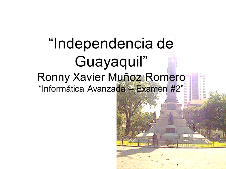 Independencia de Guayaquil Ronny Xavier Muñoz Romero Informática Avanzada – Examen #2