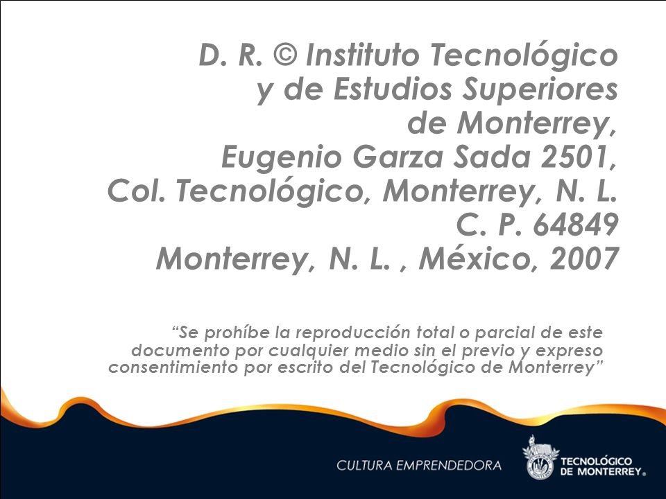 D. R. © Instituto Tecnológico y de Estudios Superiores de Monterrey, Eugenio Garza Sada 2501, Col. Tecnológico, Monterrey, N. L. C. P Monterrey, N. L. , México, 2007