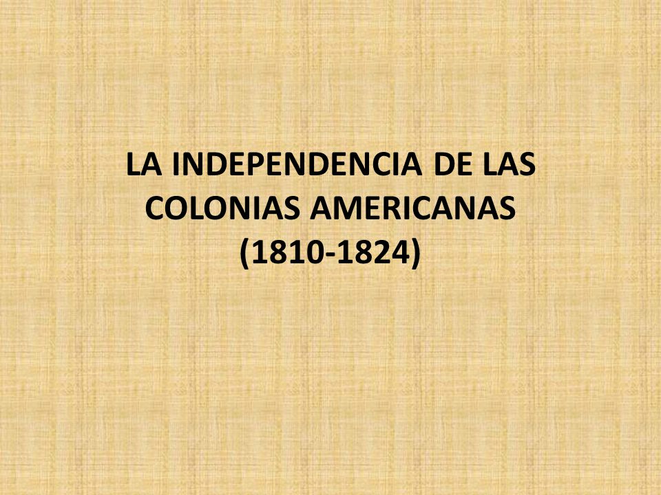 LA INDEPENDENCIA DE LAS COLONIAS AMERICANAS ( )
