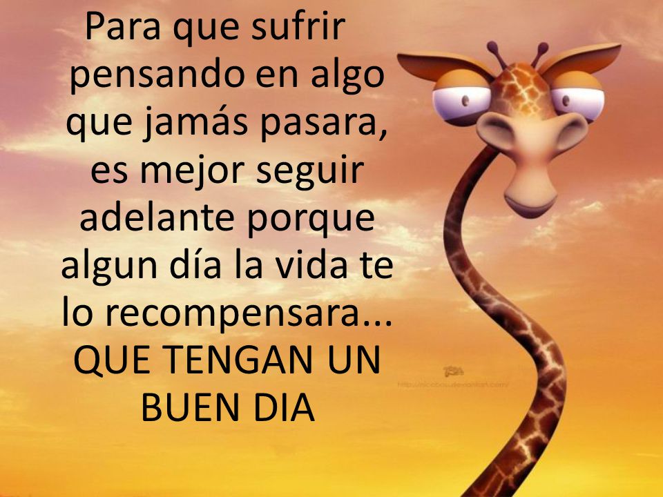 Para que sufrir pensando en algo que jamás pasara, es mejor seguir adelante porque algun día la vida te lo recompensara...