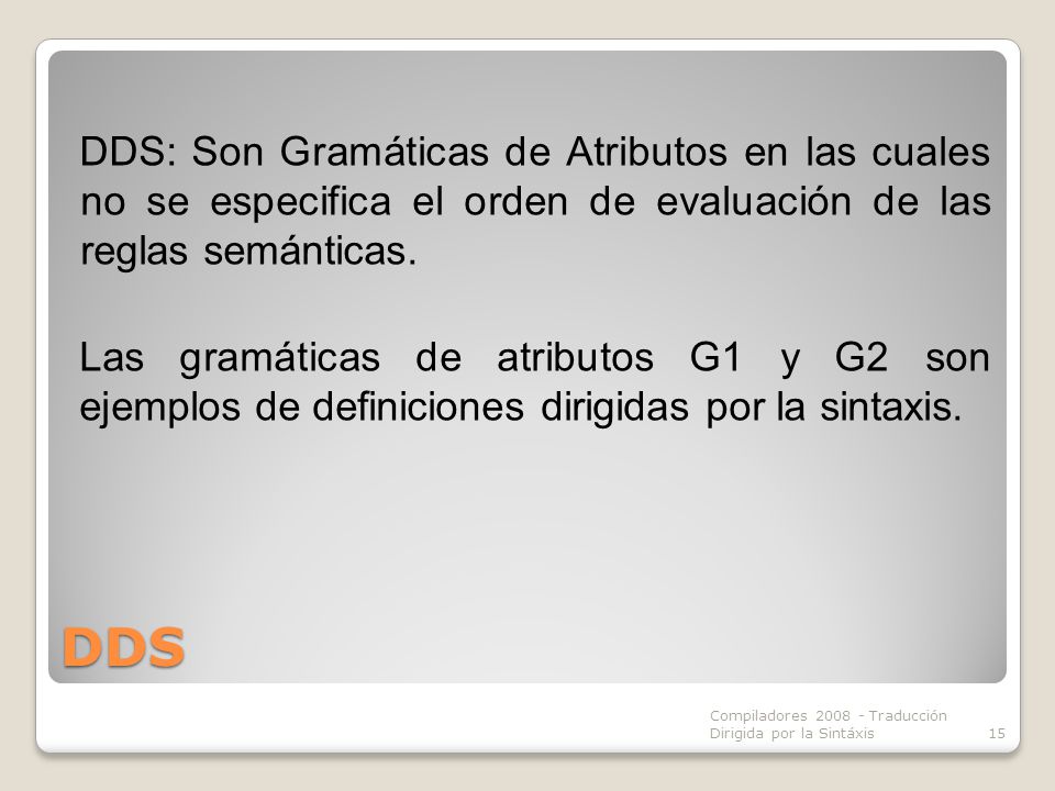 DDS: Son Gramáticas de Atributos en las cuales no se especifica el orden de evaluación de las reglas semánticas.