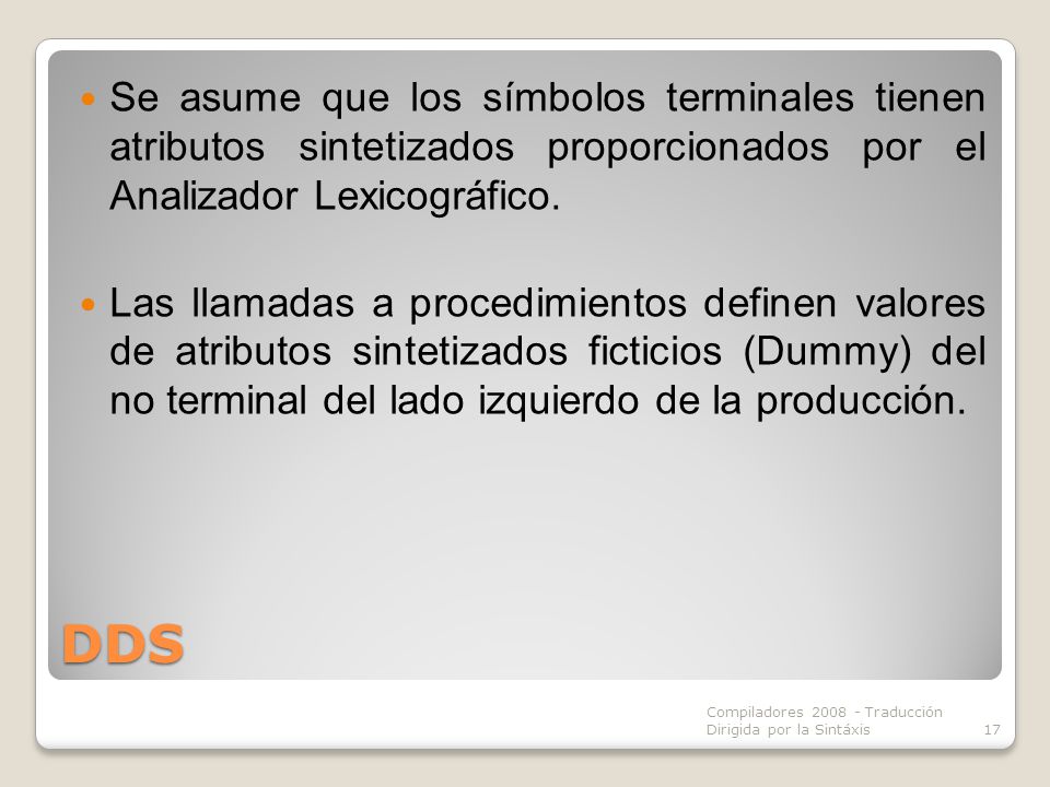 Se asume que los símbolos terminales tienen atributos sintetizados proporcionados por el Analizador Lexicográfico.