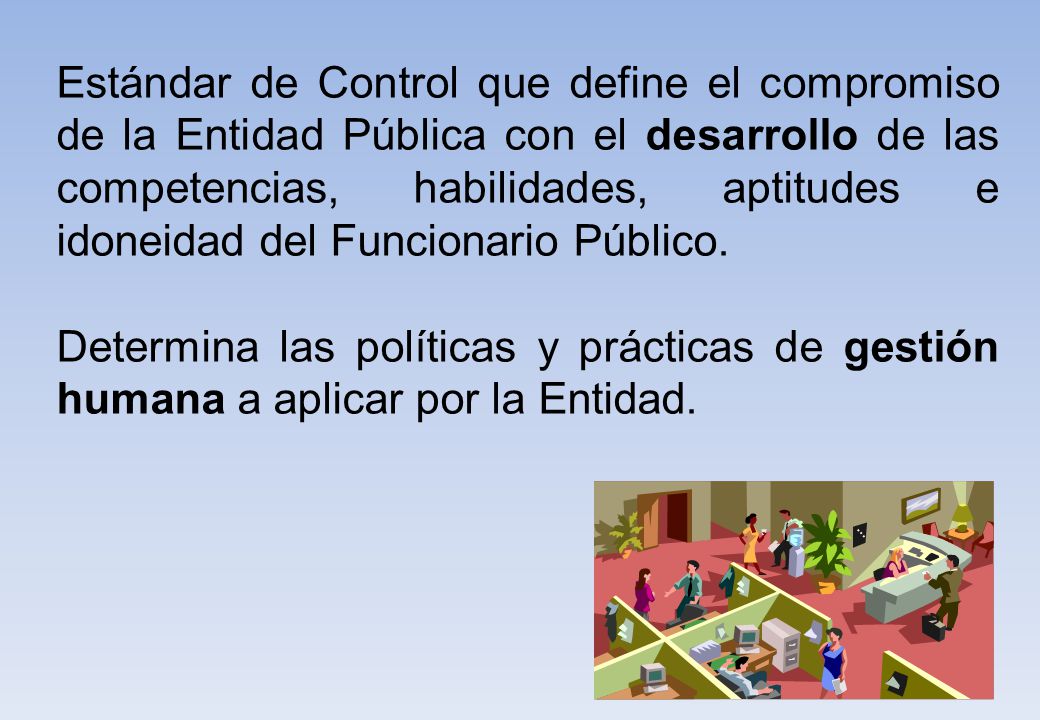 Estándar de Control que define el compromiso de la Entidad Pública con el desarrollo de las competencias, habilidades, aptitudes e idoneidad del Funcionario Público.