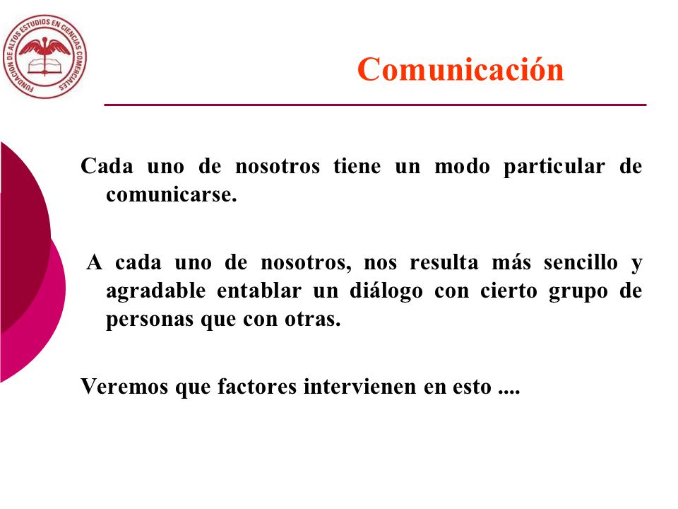 Comunicación Cada uno de nosotros tiene un modo particular de comunicarse.