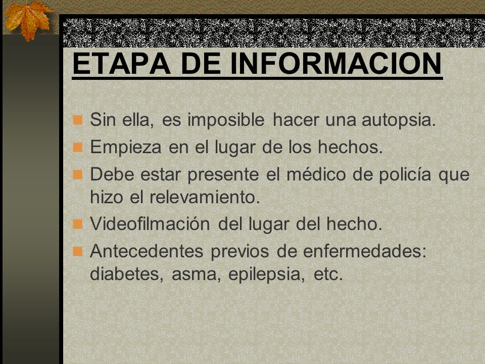ETAPA DE INFORMACION Sin ella, es imposible hacer una autopsia.