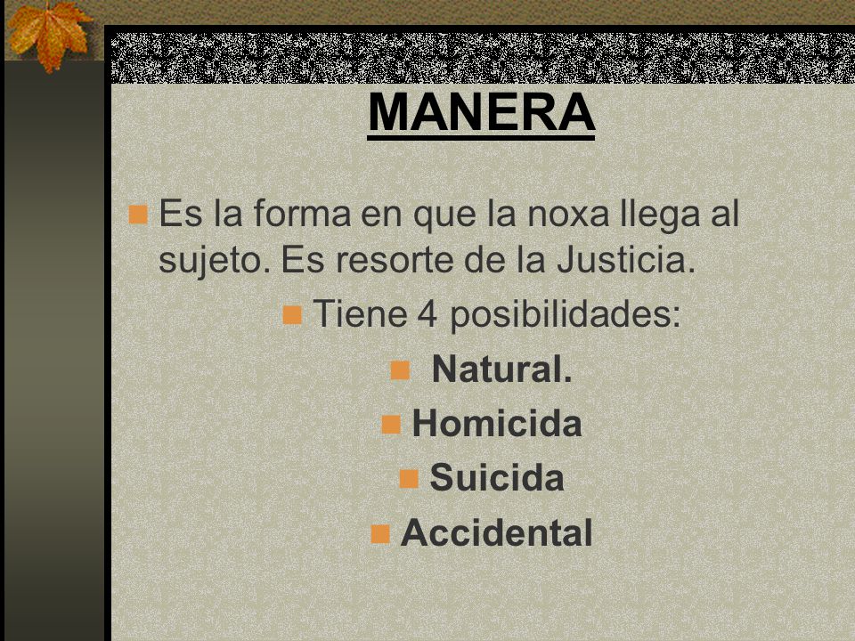 MANERA Es la forma en que la noxa llega al sujeto. Es resorte de la Justicia. Tiene 4 posibilidades: