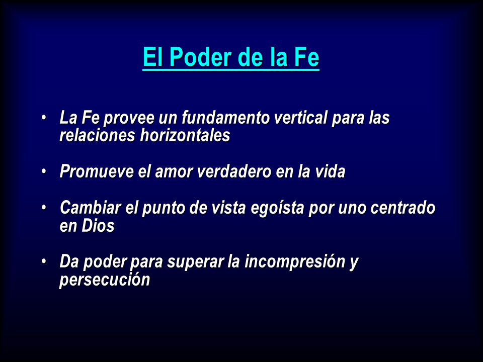 El Poder de la Fe La Fe provee un fundamento vertical para las relaciones horizontales. Promueve el amor verdadero en la vida.