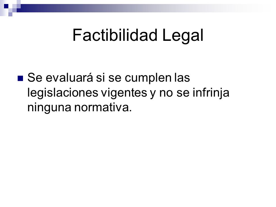 Factibilidad Legal Se evaluará si se cumplen las legislaciones vigentes y no se infrinja ninguna normativa.