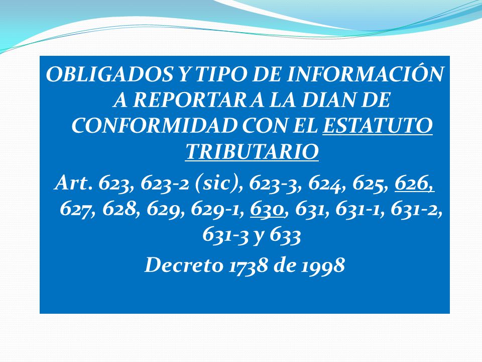OBLIGADOS Y TIPO DE INFORMACIÓN A REPORTAR A LA DIAN DE CONFORMIDAD CON EL ESTATUTO TRIBUTARIO Art.