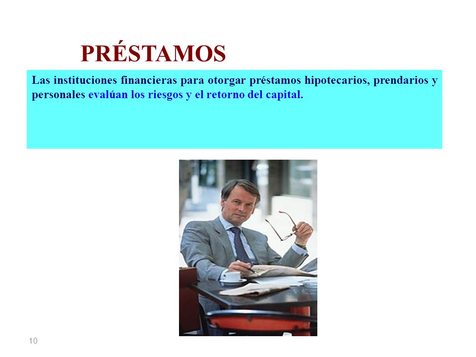 PRÉSTAMOS Las instituciones financieras para otorgar préstamos hipotecarios, prendarios y personales evalúan los riesgos y el retorno del capital.