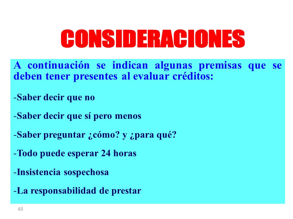 CONSIDERACIONES A continuación se indican algunas premisas que se deben tener presentes al evaluar créditos: