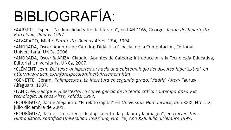 BIBLIOGRAFÍA: AARSETH, Espen. No linealidad y teoría literaria , en LANDOW, George, Teoría del hipertexto, Barcelona, Paidós,