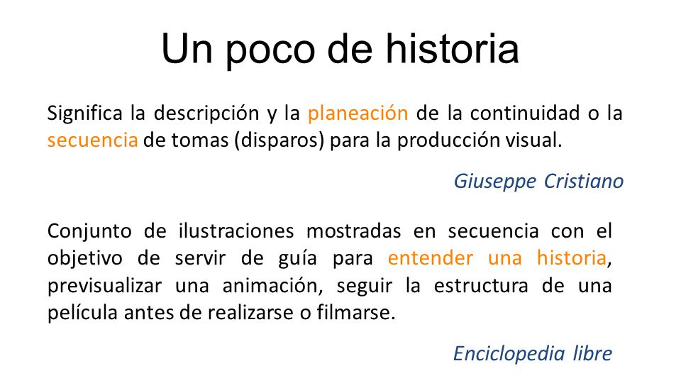 Un poco de historia Significa la descripción y la planeación de la continuidad o la secuencia de tomas (disparos) para la producción visual.