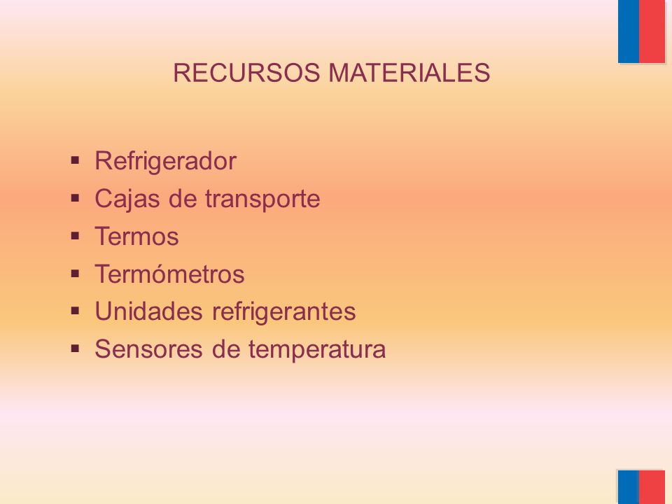RECURSOS MATERIALES Refrigerador. Cajas de transporte. Termos. Termómetros. Unidades refrigerantes.