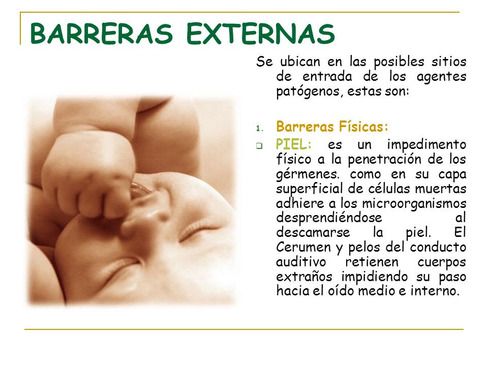 BARRERAS EXTERNAS Se ubican en las posibles sitios de entrada de los agentes patógenos, estas son: Barreras Físicas: