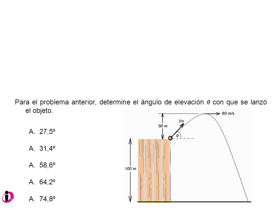 Para el problema anterior, determine el ángulo de elevación  con que se lanzó el objeto.
