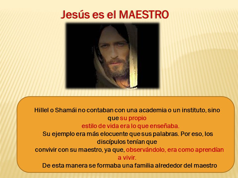 Jesús es el MAESTRO Hillel o Shamái no contaban con una academia o un instituto, sino que su propio.