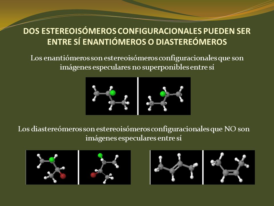 DOS ESTEREOISÓMEROS CONFIGURACIONALES PUEDEN SER ENTRE SÍ ENANTIÓMEROS O DIASTEREÓMEROS