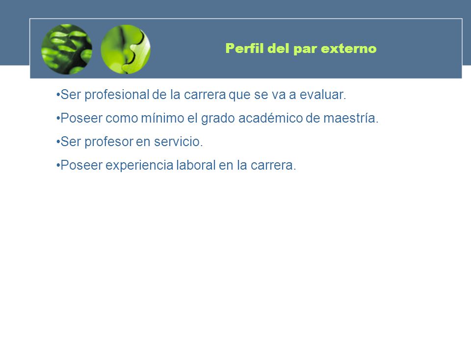 Perfil del par externo Ser profesional de la carrera que se va a evaluar. Poseer como mínimo el grado académico de maestría.