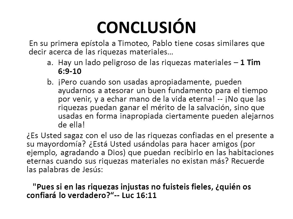 CONCLUSIÓN En su primera epístola a Timoteo, Pablo tiene cosas similares que decir acerca de las riquezas materiales…