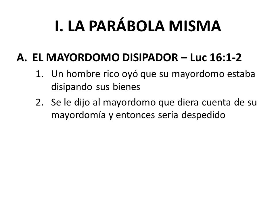 I. LA PARÁBOLA MISMA EL MAYORDOMO DISIPADOR – Luc 16:1-2