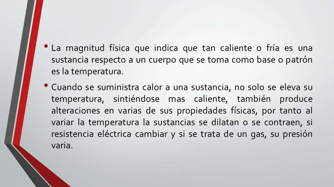 La magnitud física que indica que tan caliente o fría es una sustancia respecto a un cuerpo que se toma como base o patrón es la temperatura.