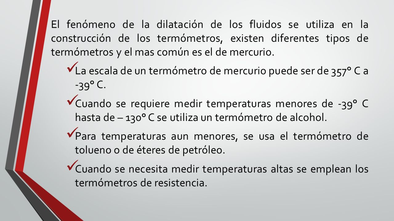 El fenómeno de la dilatación de los fluidos se utiliza en la construcción de los termómetros, existen diferentes tipos de termómetros y el mas común es el de mercurio.