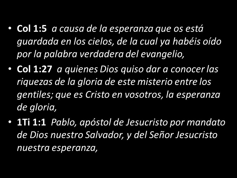 Col 1:5 a causa de la esperanza que os está guardada en los cielos, de la cual ya habéis oído por la palabra verdadera del evangelio,
