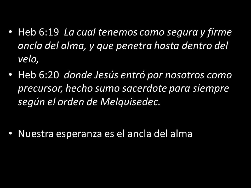 Heb 6:19 La cual tenemos como segura y firme ancla del alma, y que penetra hasta dentro del velo,