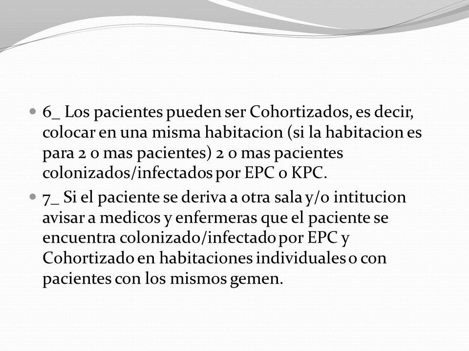 6_ Los pacientes pueden ser Cohortizados, es decir, colocar en una misma habitacion (si la habitacion es para 2 o mas pacientes) 2 o mas pacientes colonizados/infectados por EPC o KPC.