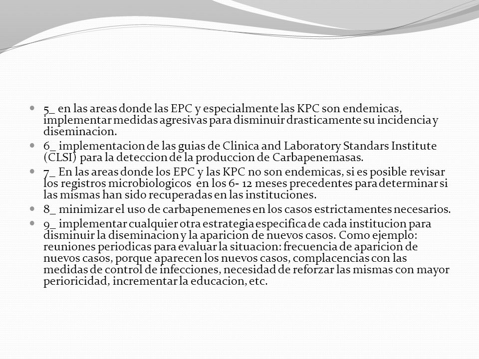 5_ en las areas donde las EPC y especialmente las KPC son endemicas, implementar medidas agresivas para disminuir drasticamente su incidencia y diseminacion.