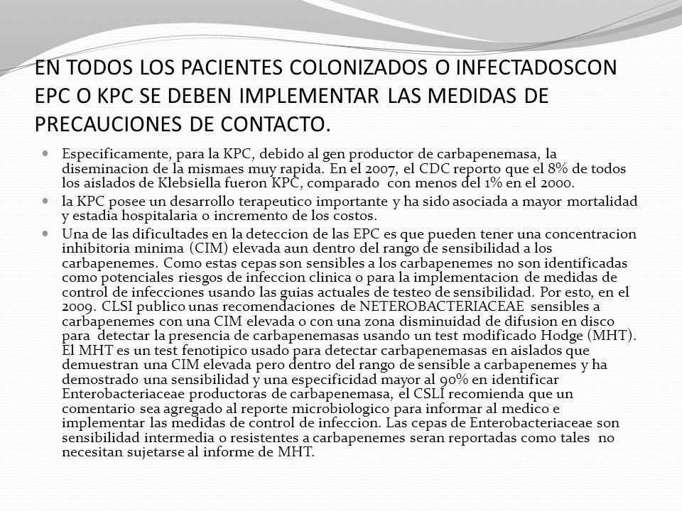EN TODOS LOS PACIENTES COLONIZADOS O INFECTADOSCON EPC O KPC SE DEBEN IMPLEMENTAR LAS MEDIDAS DE PRECAUCIONES DE CONTACTO.